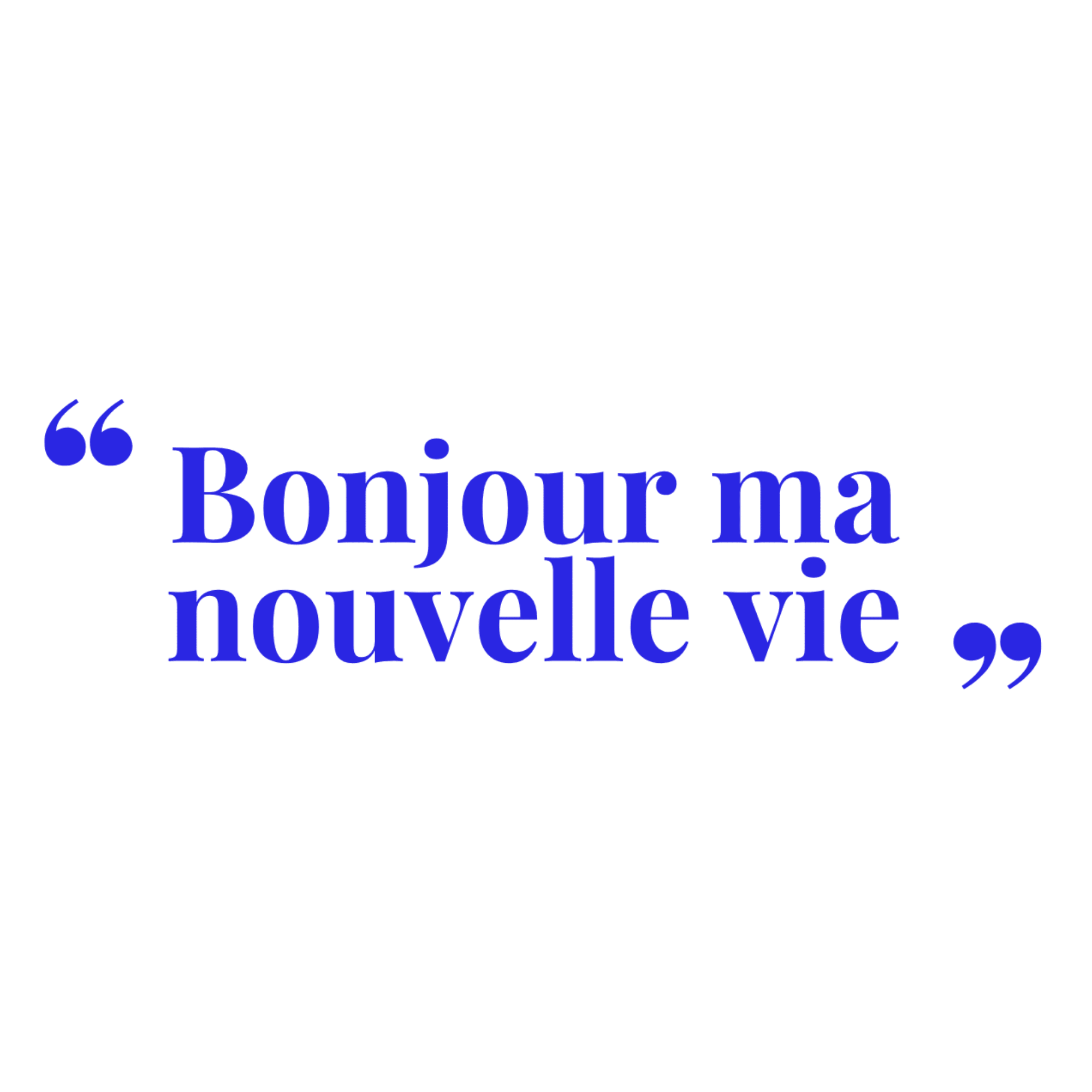 Bonjour ma nouvelle vie